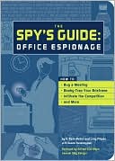 The Spy's Guide: Office Espionage: How to Bug a Meeting, Booby-Trap Your Briefcase, Infiltrate the Competition, and More