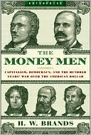 The Money Men: Capitalism, Democracy, and the Hundred Years' War Over the American Dollar