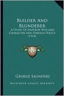 Builder And Blunderer: A Study Of Emperor Williams Character And Foreign Policy (1914)