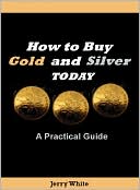 How to Buy Gold and Silver Today, 2d ed, 2011