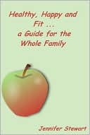 Healthy, Happy, and Fit: A Guide for the Whole Family