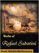 Works of Rafael Sabatini. Scaramouche, The Snare, Mistress Wilding, Captain Blood, The Sea-Hawk, The Shame of Motley and more