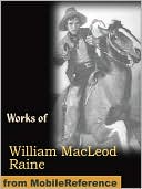 Works of William MacLeod Raine. Mavericks, Wyoming. A Story of the Outdoor West, Tangled Trails A Western Detective Story, The Pirate of Panama. A Tale of the Fight for Buried Treasure, Ridgway of Montana, Oh, You Tex! and more