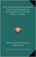 Geschichtliche Fragmente Und Das Ungarische Staatsleben Neuer Zeit, Part 1-2 (1846)
