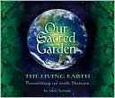 Our Sacred Garden: The Living Earth: Reuniting Us with Nature