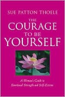 The Courage to Be Yourself: A Woman's Guide to Emotional Strength and Self-Esteem