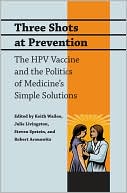 Three Shots at Prevention: The HPV Vaccine and the Politics of Medicine's Simple Solutions
