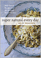 Super Natural Every Day: Well-loved Recipes from My Natural Foods Kitchen