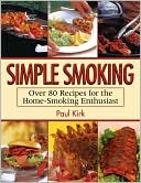 Simple Smoking: Over 80 Recipes for the Home-Smoking Enthusiast