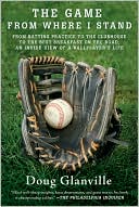 The Game from Where I Stand: From Batting Practice to the Clubhouse to the Best Breakfast on the Road, an Inside View of a Ballplayer's Life