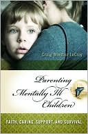 Parenting Mentally Ill Children: Faith, Caring, Support, and Surviving the System