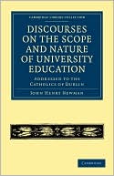 Discourses on the Scope and Nature of University Education: Addressed to the Catholics of Dublin