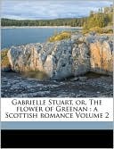 Gabrielle Stuart, Or, The Flower Of Greenan