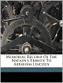 Memorial Record Of The Nation's Tribute To Abraham Lincoln