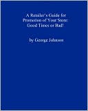 A Retailer's Guide for Promotion of Your Store: Good Times or Bad!: A Handy Little Guide