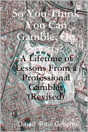 So You Think You Can Gamble, on Sports?: A Lifetime of Lessons from A Professional Gambler