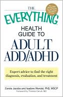 The Everything Health Guide to Adult ADD/ADHD: Expert advice to find the right diagnosis, evaluation and treatment