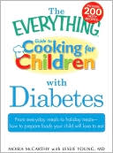 The Everything Guide to Cooking for Children with Diabetes: From everyday meals to holiday treats; how to prepare foods your child will love to eat