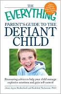 download The Everything Parent's Guide to the Defiant Child : Reassuring advice to help your child manage explosive emotions and gain self-control book