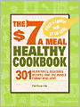 The $7 a Meal Healthy Cookbook: 301 Nutritious, Delicious Recipes That the Whole Family Will Love
