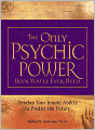 The Only Psychic Power Book You'll Ever Need: Discover Your Innate Ability to Unlock the Mystery of Today and Predict the Future Tomorrow