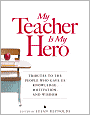 My Teacher is My Hero: Tributes to the People Who Gave Us Knowledge, Motivation, and Wisdon
