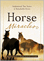 Horse Miracles: Inspirational True Stories of Remarkable Horses