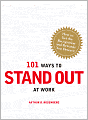 101 Ways to Stand Out at Work: How to Get the Recognition and Rewards You Deserve