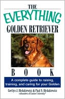 The Everything Golden Retriever Book: A Complete Guide to Raising, Training, and Caring for Your Golden