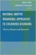Rational Emotive Behavioral Approaches to Childhood Disorders: Theory, Practice and Research