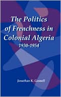 download The Politics of Frenchness in Colonial Algeria, 1930-1954 book