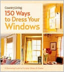 Country Living 150 Ways to Dress Your Windows: A Decorating Guide to Curtains, Sheers & Shades