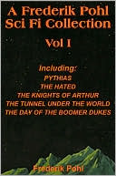 A Frederik Pohl Collection Vol I: Pythias,The Hated, The Knight's of Arthur, The Tunnel Under the World, The Day Of The Boomer Dukes