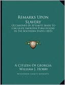 Remarks Upon Slavery: Occasioned By Attempts Made To Circulate Improper Publications In The Southern States (1835)