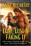 Love, Lust and Faking It: The Naked Truth About Sex, Lies, and True Romance