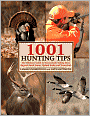 1001 Hunting Tips: The Ultimate Guide: Deer, Upland Game and Birds, Waterfowl, Big Game