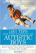 1,001 Tips for the Parents of Autistic Boys: Everything You Need to Know About Diagnosis, Doctors, Schools, Taxes, Vacations, Babysitters, Treatments, Food, and More