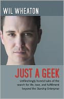Just a Geek: Unflinchingly Honest Tales of the Search for Life, Love, and Fulfillment Beyond the Starship Enterprise