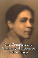THE COMPLETE AND UNABRIDGED FICTION OF NELLA LARSEN