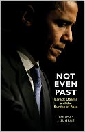 Not Even Past: Barack Obama and the Burden of Race