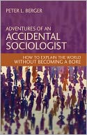 Adventures of an Accidental Sociologist: How to Explain the World without Becoming a Bore