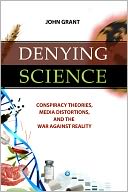 Denying Science: Conspiracy Theories, Media Distortions, and the War against Reality
