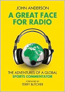 A Great Face for Radio: The Adventures of a Global Sports Commentator