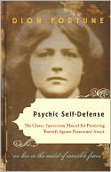 Psychic Self-Defense: The Classic Instruction Manual for Protecting Yourself Against Paranormal Attack