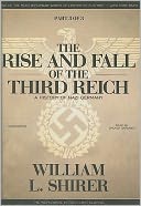 The Rise and Fall of the Third Reich: A History of Nazi Germany (Part 3 Of 3)