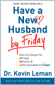 Have a New Husband by Friday: How to Change His Attitude, Behavior and Communication in 5 Days