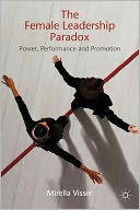 The Female Leadership Paradox: Power, Performance and Promotion
