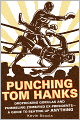 Punching Tom Hanks: Dropkicking Gorillas and Pummeling Zombified Ex-Presidents---a Guide to Beating Up Anything