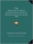 The Penitent's Path: Showing The Steps By Which He May Regain Peace In This World, And Attain Happiness In The Next (1848)