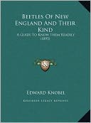 Beetles Of New England And Their Kind: A Guide To Know Them Readily (1895)